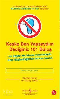  Keşke Ben Yapsaydım Dediğiniz 101 Buluş | Keşke Ben Yapsaydım Dediğiniz 101 Buluş | Tracey Turner | Richard Horne | Richard HorneTracey Turner | Aylin Güneri | Türkiye İş Bankası Kültür Yayınları | 9789944883429 