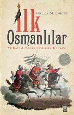  İlk Osmanlılar ve Batı Anadolu Beylikler Dünyası | Feridun Emecen | Timaş Tarih | 9786050804973 | 