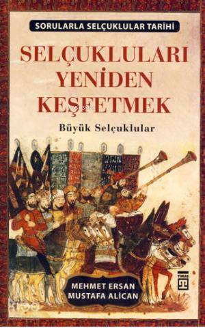  Selçukluları Yeniden Keşfetmek Büyük Selçuklular | Mehmet ErsanMustafa Alican | Mehmet Ersan | Mustafa Alican | Timaş Yayınları | 9786050800845 | 