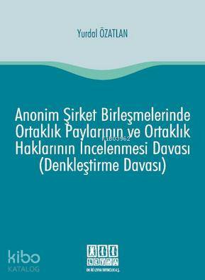  Anonim Şirket Birleşmelerinde Ortaklık Paylarının ve Ortaklık Haklarının İncelenmesi Davası (Denkleştirme Davası) | Yurdal Özatlan | On İki Levha Yayıncılık | 9786051521039 | 