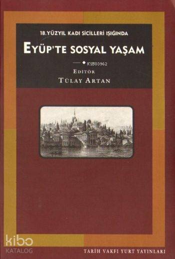 Eyüpte Sosyal Yaşam 18 Yüzyıl Kadı Sicilleri Işığında | Tülay Artan | Tarih Vakfı Yurt Yayınları | 9789753330718 | 