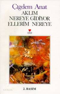  Aklım Nereye Gidiyor Ellerim Nereye | Çiğdem Anat | Can Yayınları | 9789755108162 | 