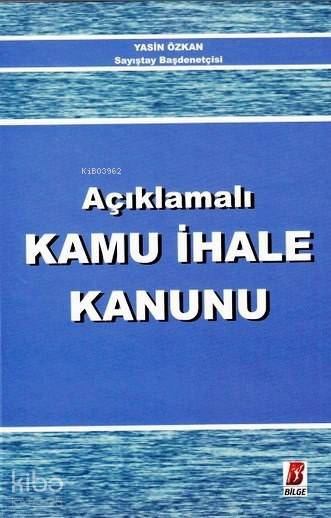 Açıklamalı Kamu İhale Kanunu | Yasin Özkan | Bilge Yayınevi Hukuk Yayınları | 9786055118297 | 
