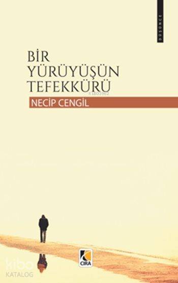  Bir Yürüyüşün Tefekkürü | Bir Yürüyüşün Tefekkürü | Necip Cengil | Abdullah Yusufoğlu | Yunus Karaaslan | Hasan Güler | Çıra Yayınları | 9786059853910 
