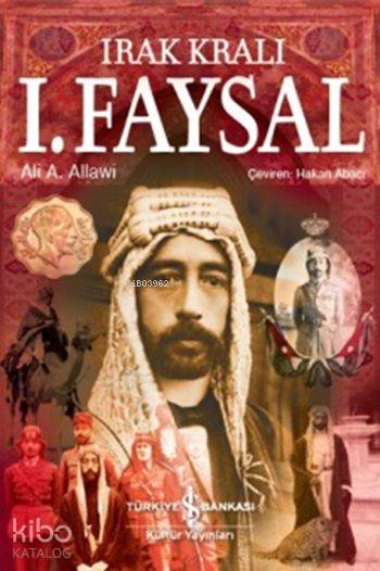  Irak Kralı I Faysal | Irak Kralı I Faysal | Ali A Allawi | Hakan Abacı | Türkiye İş Bankası Kültür Yayınları | 9786053326915 