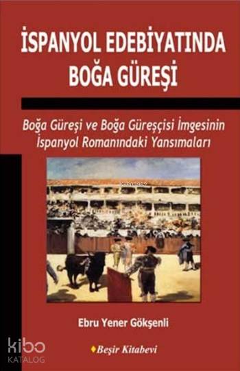  İspanyol Edebiyatında Boğa Güreşi | İspanyol Edebiyatında Boğa Güreşi | Ebru Yener Gökşenli | Beşir Kitabevi | 9786059081122 