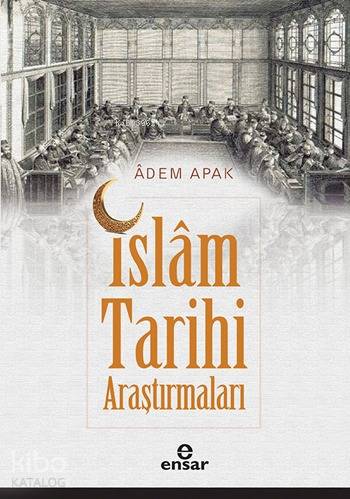  İslâm Tarihi Araştırmaları | İslâm Tarihi Araştırmaları | Adem Apak | Halil Yılmaz | Ensar Neşriyat | 9786059223782 