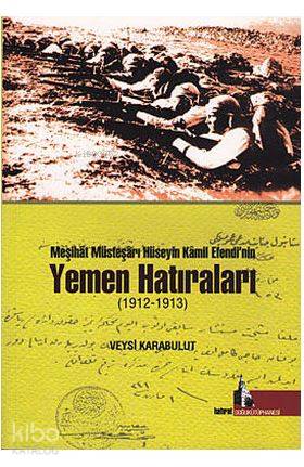  Meşihat Müsteşarı Hüseyin Kamil Efendinin Yemen Hatıraları (1912 1913) | Erol Cihangir | Veysi Karabulut | Doğu Kütüphanesi | 9789944397605 | 