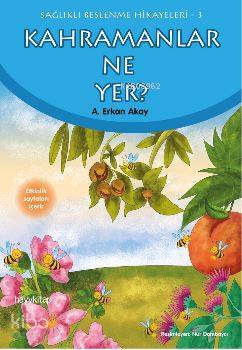  Kahramanlar Ne Yer Sağlıklı Beslenme Hikayeleri3 | A Erkan Akay | Nur Dombaycı | Hayy Kitap | 9789752477506 | 