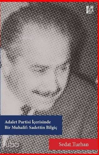  Adalet Partisi İçerisinde Bir Muhalif Sadettin Bilgiç | Sedat Turhan | Cevdet Mehmet Kösemen | Libra Kitap | 9786052380628 | 