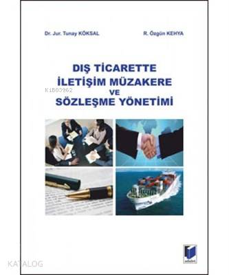  Dış Ticarette İletişim Müzakere ve Sözleşme Yöntemi | Dış Ticarette İletişim Müzakere ve Sözleşme Yöntemi | Tunay Köksal | Adalet Yayınevi | 9786051460482 