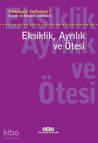 Eksiklik Ayrılık ve Ötesi Psikanaliz Defterleri 5 Çocuk ve Ergen Çalışmaları | Dürrin Tunç | Neslihan Zabcı | Yapı Kredi Yayınları ( YKY ) | 9789750848681 | 