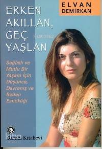  Erken Akıllan Geç Yaşlan Sağlıklı ve Mutlu Bir Yaşam İçin Düşünce Davranış ve Beden Esnekliği | Erken Akıllan Geç Yaşlan Sağlıklı ve Mutlu Bir Yaşam İçin Düşünce Davranış ve Beden Esnekliği | Elvan Demirkan | EDT YASEMİN AKTAŞ RES ÖMER ERDURAN | Remzi Kitabevi | 9789751411709 