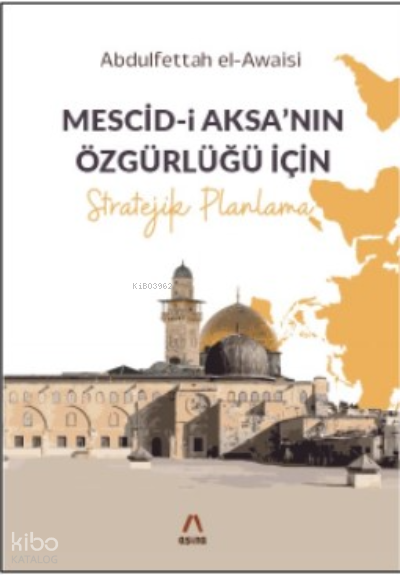  Mescidi Aksanın Özgürlüğü İçin Stratejik Planlama | Mescidi Aksanın Özgürlüğü İçin Stratejik Planlama | Abdulfettah el Awaisi | Aşina Kitaplar | 9786057264602 