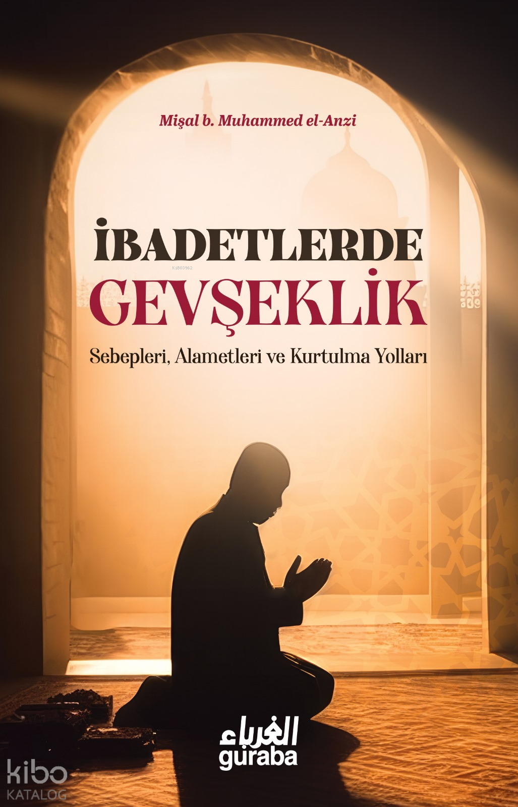  İbadetlerde Gevşeklik | İbadetlerde Gevşeklik | Mişal b Muhammed el Azni | Birol Özden | Guraba Yayınları | 9786258434996 