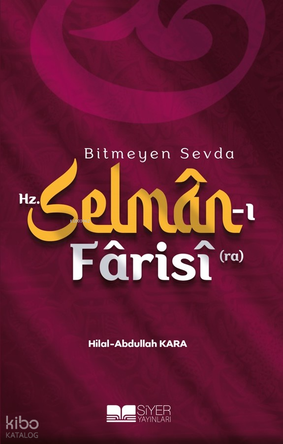  Bitmeyen Sevda Hz Selmânı Fârisî (ra) | Bitmeyen Sevda Hz Selmânı Fârisî (ra) | Abdullah KaraHilal Kara | Muhammed Ensar Sözgen | Muhammed Onur Özçelikçi | Siyer Yayınları | 9786256766556 