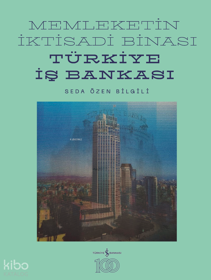 Memleketin İktisadi Binası;Türkiye İş Bankası Tarihine Mimari Bir Bakış