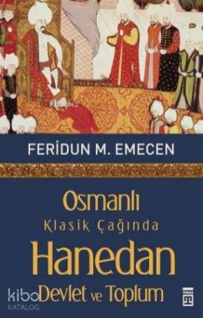  Osmanlı Klasik Çağında Hanedan Devlet ve Toplum | Feridun Emecen | Timaş Tarih | 9786051144580 | 