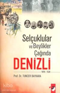  Selçuklular ve Beylikler Çağında Denizli (1070 1520) | Tuncer Baykara | Deniz Saraç | IQ Kültür Sanat Yayıncılık | 9789752551503 | 