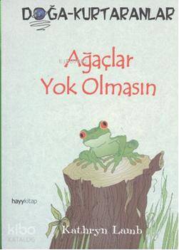  Ağaçlar Yok Olmasın Doğa Kurtaranlar | Kathryn Lamb | Gökçe Ateş Aytuğ | Hayy Kitap | 9786054325214 | 