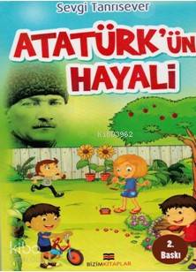  Atatürkün Hayali | Sevgi Tanrısever | Ali Gültekin | Bizim Kitaplar Yayınevi | 9786055476991 | 
