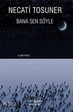  Bana Sen Söyle | Bana Sen Söyle | Necati Tosuner | Türkiye İş Bankası Kültür Yayınları | 9786053601395 