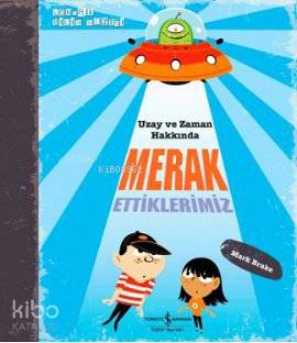 Uzay ve Zaman Hakkında Merak Ettiklerimiz Londra Bilim Müzesi | Uzay ve Zaman Hakkında Merak Ettiklerimiz Londra Bilim Müzesi | Mark Brake | Turgut Gürer | Türkiye İş Bankası Kültür Yayınları | 9786053602705 