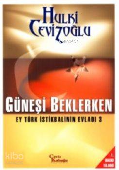  Güneşi Beklerken Ey Türk İstikbalinin Evladı 3 | Hulki Cevizoğlu | Ceviz Kabuğu Yayınları | 9789756613320 | 