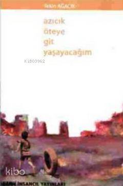  Azıcık Öteye Git Yaşayacağım | Azıcık Öteye Git Yaşayacağım | Tekin Ağacık | İnsancıl Yayınları | 9786055958046 