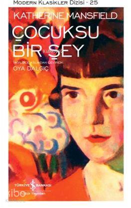 Çocuksu Bir Şey | Çocuksu Bir Şey | Katherine Mansfield | Oya Dalgıç | Türkiye İş Bankası Kültür Yayınları | 9786053609070 