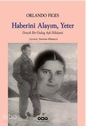  Haberini Alayım Yeter Gerçek Bir Gulag Aşk Hikâyesi | Haberini Alayım Yeter Gerçek Bir Gulag Aşk Hikâyesi | Orlando Figes | Nurettin Elhüseyni | Yapı Kredi Yayınları ( YKY ) | 9789750826375 