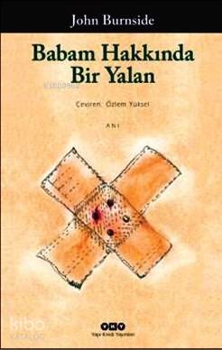  Babam Hakkında Bir Yalan | Babam Hakkında Bir Yalan | John Burnside | Özlem Yüksel | Yapı Kredi Yayınları ( YKY ) | 9789750830006 