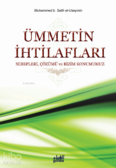  Ümmetin İhtilafları Sebepleri Çözümü ve Bizim Konumuz | Ümmetin İhtilafları Sebepleri Çözümü ve Bizim Konumuz | Muhammed b Salih El Useymîn | Ahmet İyibildiren | Guraba Yayınları | 9786055387624 