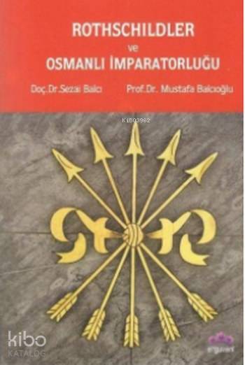  Rothschildler ve Osmanlı İmparatorluğu | Sezai BalcıMustafa Balcıoğlu | Erguvani Yayınları | 9786058478350 | 