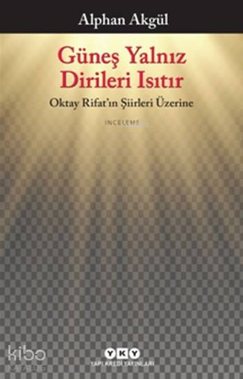  Güneş Yalnız Dirileri Isıtır Oktay Rifatın Şiirleri Üzerine | Alphan Akgül | Yapı Kredi Yayınları ( YKY ) | 9789750840043 | 