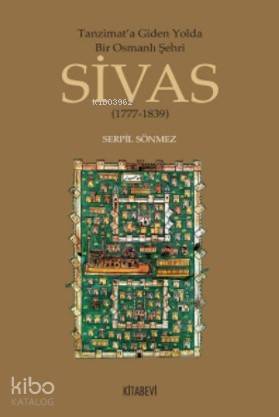 Tanzimata Giden Yolda Bir Osmanlı Şehri Sivas; 1777-1839
