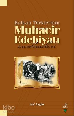 Balkan Türklerinin Muhacir Edebiyatı İncelemeleri | Balkan Türklerinin Muhacir Edebiyatı İncelemeleri | Atıf Akgün | Grafiker Yayınları | 9786059247146 