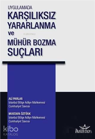  Uygulamada Karşılıksız Yararlanma ve Mühür Bozma Suçları | Uygulamada Karşılıksız Yararlanma ve Mühür Bozma Suçları | Ali ParlarMustafa Öztürk | Aristo Yayınevi | 9786052332436 