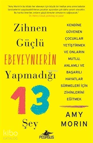  Zihnen Güçlü Ebeveynlerin Yapmadığı 13 Şey | Aslı Onat | Meral Gök | Pınar Yıldız | Ömer Çiftçi | Amy Morin | Pegasus Yayıncılık | 9786052996492 | 