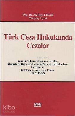  Türk Ceza Hukukunda Cezalar Yeni Türk Ceza Yasasında Cezalar Özgürlüğü Bağlayıcı Cezanın Para ya da Önlemlere Çevrilmesi Erteleme ve Adli Para Cezası (TCY 45 | Türk Ceza Hukukunda Cezalar Yeni Türk Ceza Yasasında Cezalar Özgürlüğü Bağlayıcı Cezanın Para ya da Önlemlere Çevrilmesi Erteleme ve Adli Para Cezası (TCY 45 | Ali Rıza Çınar | Turhan Kitabevi | 9789756194294 