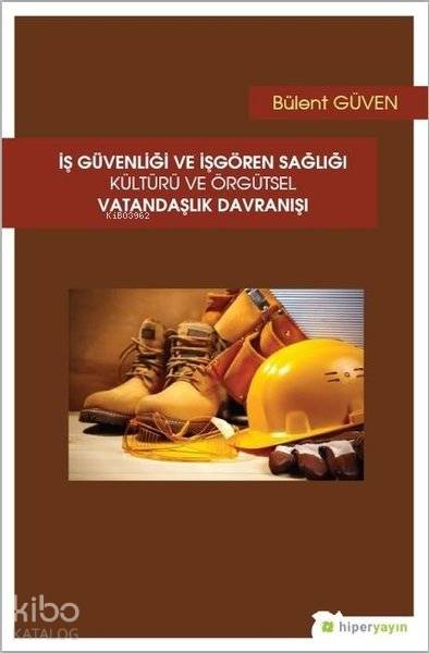  İş Güvenliği ve İşgören Sağlığı Kültürü ve Örgütsel Vatandaşlık Davranışı | Bülent Güven | Hiperlink Yayınları | 9786052813010 | 