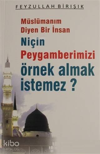  Müslümanım Diyen Bir İnsan Niçin Peygamberimizi Örnek Almak İstemez | Müslümanım Diyen Bir İnsan Niçin Peygamberimizi Örnek Almak İstemez | Feyzullah Birışık | Karınca & Polen Yayınları | 9786055104597 