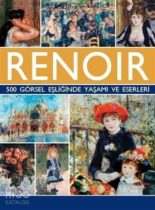  Renoir 500 Görsel Eşliğinde Yaşamı ve Eserleri | Susie Hodge | Mustafa Kemal İz | Cumhur Öztürk | Türkiye İş Bankası Kültür Yayınları | 9786052959473 | 