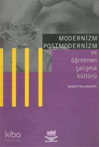  Modernizm Postmodernizm ve Öğretmen Çalışma Kültürü | Modernizm Postmodernizm ve Öğretmen Çalışma Kültürü | Şerafettin Karakaya | Nobel Yayın Dağıtım | 9789755915326 