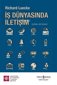  İş Dünyasında İletişim | İş Dünyasında İletişim | Richard Luecke | Ümit Şensoy | Türkiye İş Bankası Kültür Yayınları | 9789944881852 