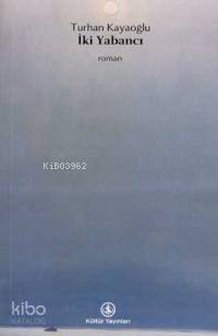  İki Yabancı | Turhan Kayaoğlu | Türkiye İş Bankası Kültür Yayınları | 9789754584226 | 