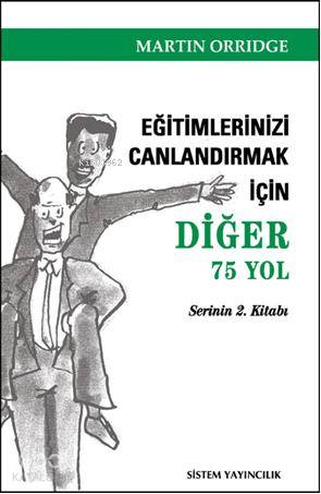  Eğitimlerinizi Canlandırmak İçin Diğer 75 Yol | Martin Orridge | Elif Kadıoğlu | Begüm Berkman | Sistem Yayıncılık | 9789753226295 | 