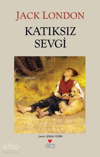  Katıksız Sevgi | Jack London | Şemsa Yeğin | Can Yayınları | 9789750713811 | 