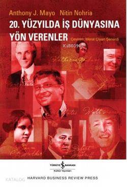  20 Yüzyılda İş Dünyasına Yön Verenler | 20 Yüzyılda İş Dünyasına Yön Verenler | Antony J Mayo | Nitin Nohria | Antony J MayoNitin Nohria | Türkiye İş Bankası Kültür Yayınları | 9786053606598 