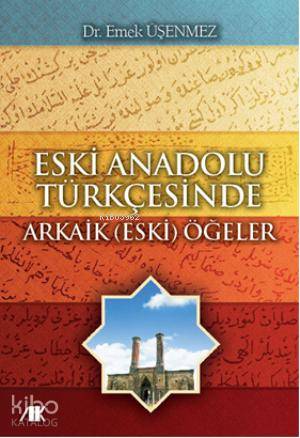  Eski Anadolu Türkçesinde Arkaik (Eski) Öğeler | Emek Üşenmez | Akademik Kitaplar | 9786055688634 | 